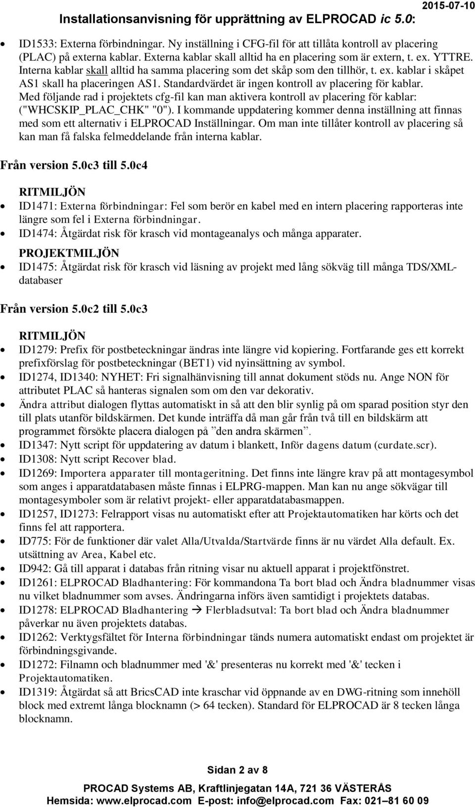 Med följande rad i projektets cfg-fil kan man aktivera kontroll av placering för kablar: ("WHCSKIP_PLAC_CHK" "0").