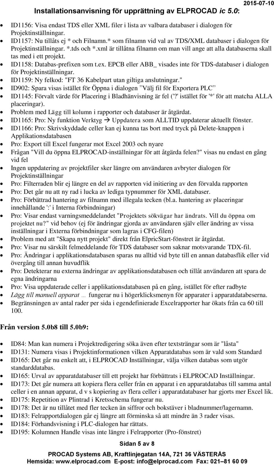 ID1158: Databas-prefixen som t.ex. EPCB eller ABB_ visades inte för TDS-databaser i dialogen för Projektinställningar. ID1159: Ny felkod: "FT 36 Kabelpart utan giltiga anslutningar.