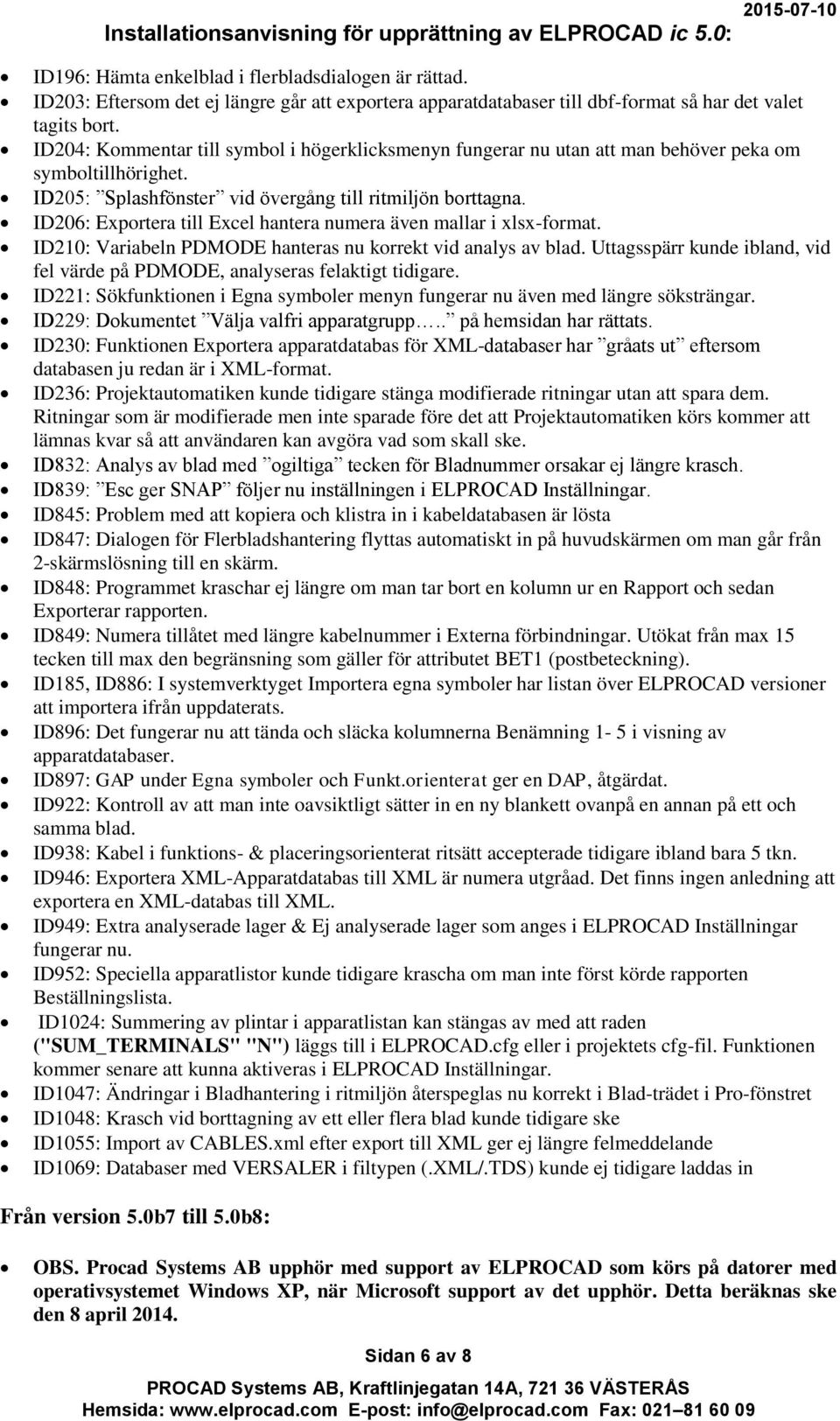 ID206: Exportera till Excel hantera numera även mallar i xlsx-format. ID210: Variabeln PDMODE hanteras nu korrekt vid analys av blad.