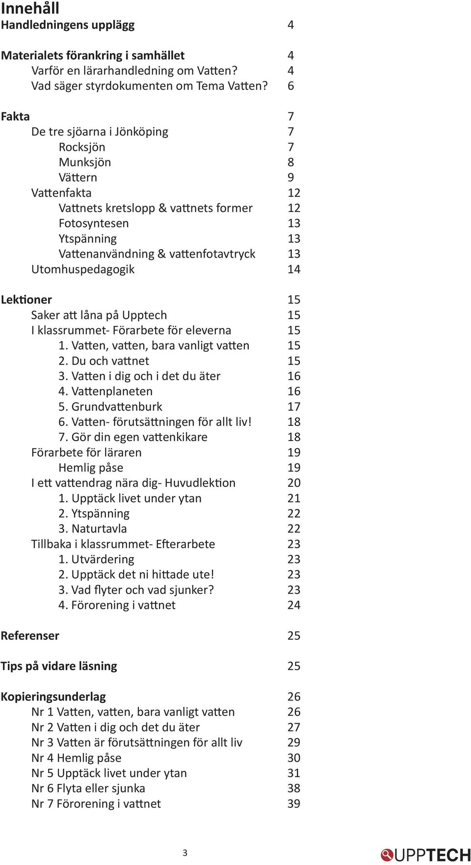 Utomhuspedagogik 14 Lektioner 15 Saker att låna på Upptech 15 I klassrummet- Förarbete för eleverna 15 1. Vatten, vatten, bara vanligt vatten 15 2. Du och vattnet 15 3.