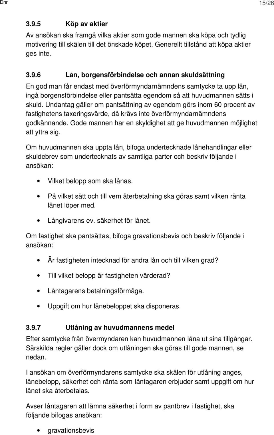 6 Lån, borgensförbindelse och annan skuldsättning En god man får endast med överförmyndarnämndens samtycke ta upp lån, ingå borgensförbindelse eller pantsätta egendom så att huvudmannen sätts i skuld.