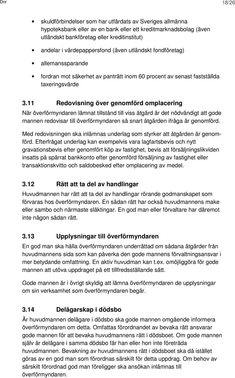 11 Redovisning över genomförd omplacering När överförmyndaren lämnat tillstånd till viss åtgärd är det nödvändigt att gode mannen redovisar till överförmyndaren så snart åtgärden ifråga är genomförd.