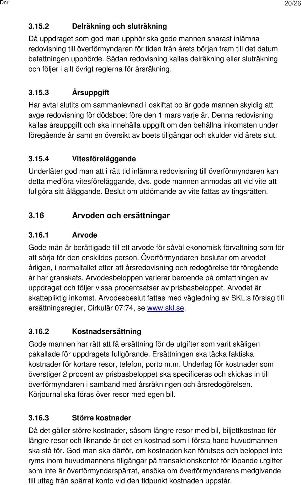 Sådan redovisning kallas delräkning eller sluträkning och följer i allt övrigt reglerna för årsräkning. 3.15.