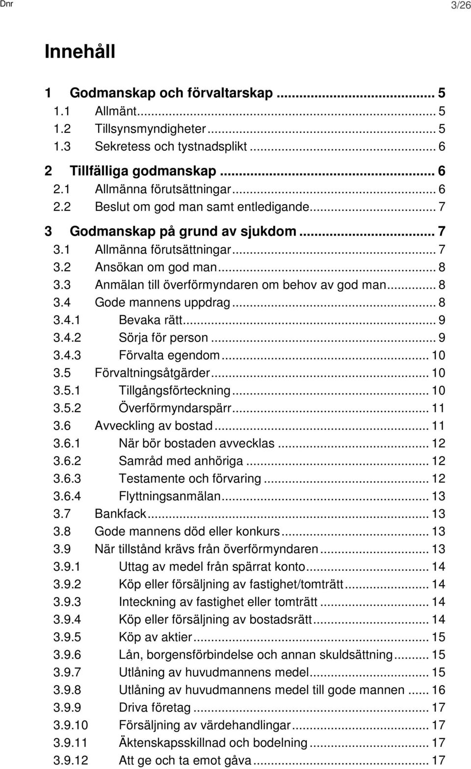 3 Anmälan till överförmyndaren om behov av god man... 8 3.4 Gode mannens uppdrag... 8 3.4.1 Bevaka rätt... 9 3.4.2 Sörja för person... 9 3.4.3 Förvalta egendom... 10 3.5 Förvaltningsåtgärder... 10 3.5.1 Tillgångsförteckning.