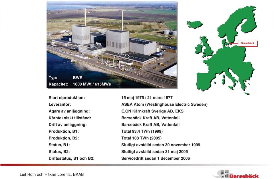 ON Kärnkraft Sverige AB, EKS Kärntekniskt tillstånd: Barsebäck Kraft AB, Vattenfall Drift av anläggning: Barsebäck Kraft AB, Vattenfall