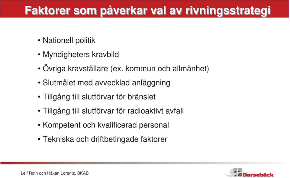 kommun och allmänhet) Slutmålet med avvecklad anläggning Tillgång till slutförvar