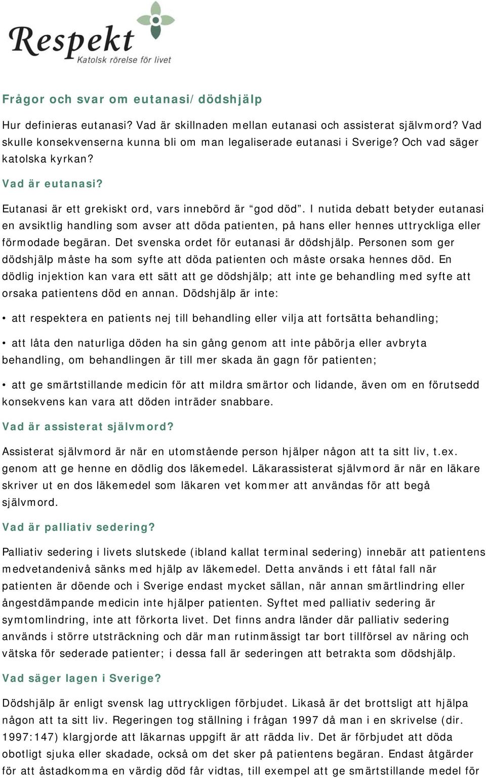 I nutida debatt betyder eutanasi en avsiktlig handling som avser att döda patienten, på hans eller hennes uttryckliga eller förmodade begäran. Det svenska ordet för eutanasi är dödshjälp.