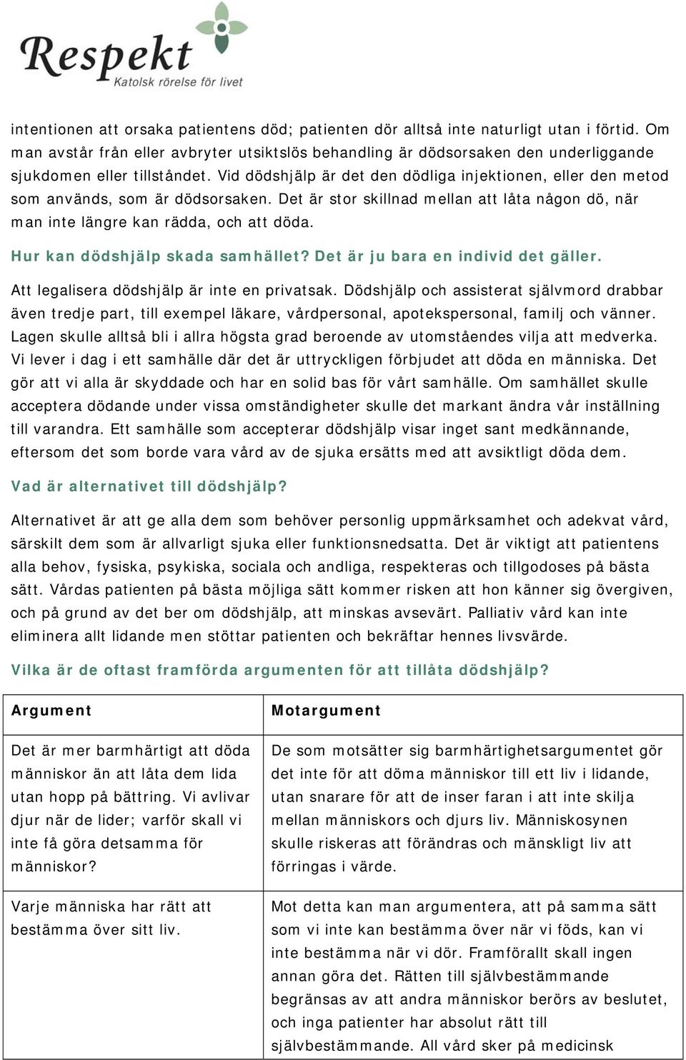 Vid dödshjälp är det den dödliga injektionen, eller den metod som används, som är dödsorsaken. Det är stor skillnad mellan att låta någon dö, när man inte längre kan rädda, och att döda.