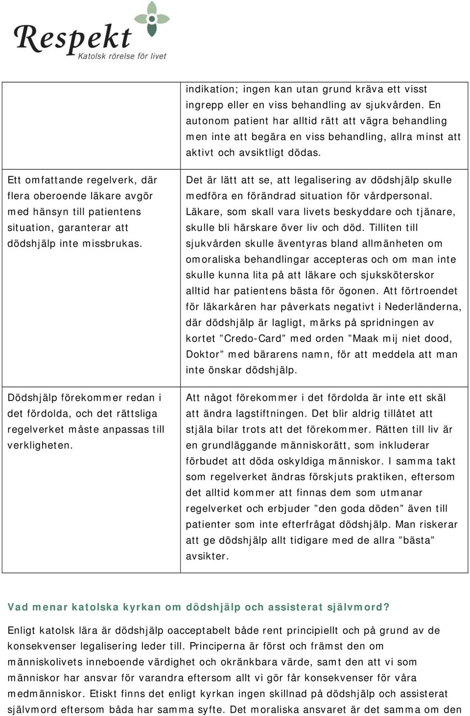 Ett omfattande regelverk, där flera oberoende läkare avgör med hänsyn till patientens situation, garanterar att dödshjälp inte missbrukas.