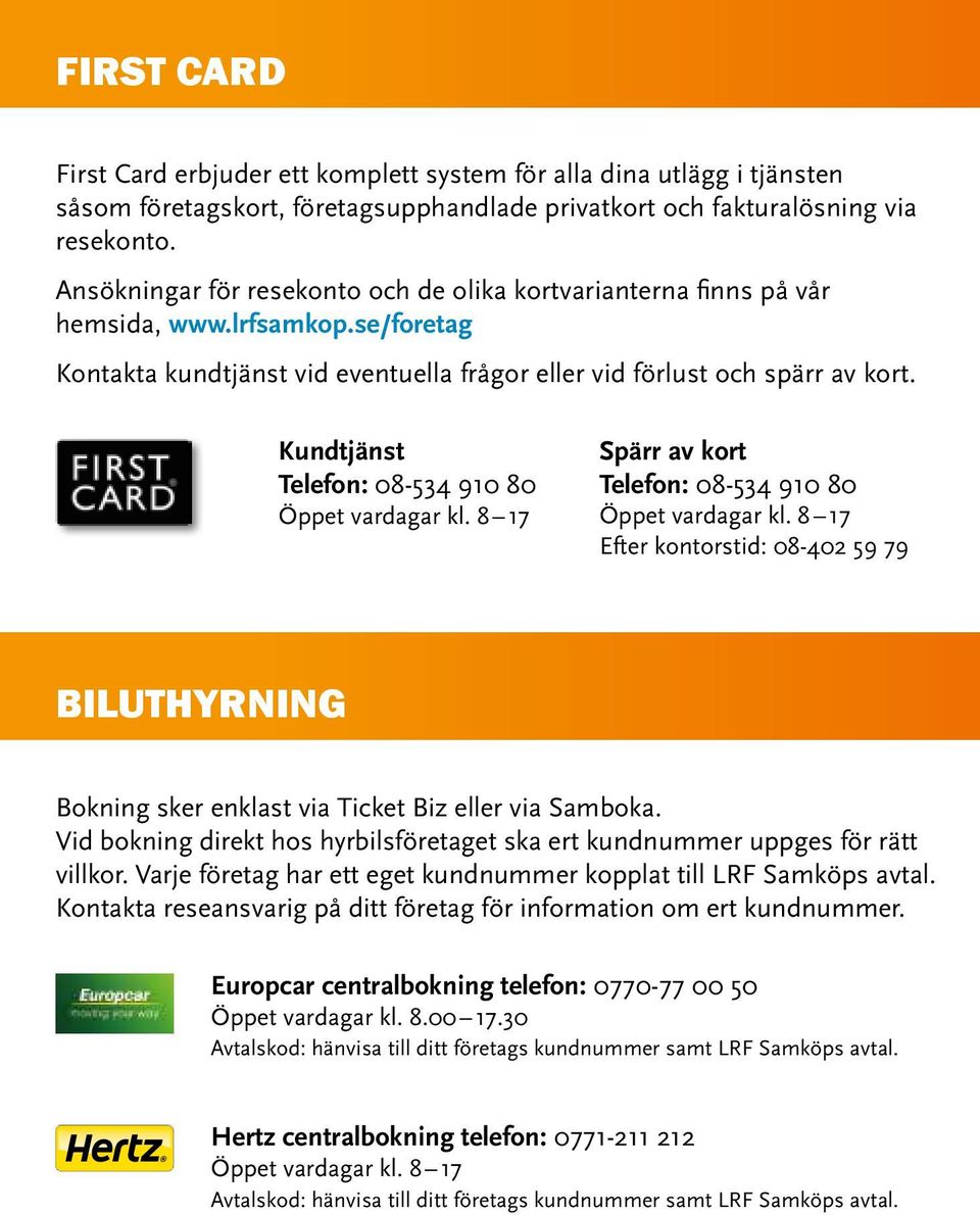 Kundtjänst Telefon: 08-534 910 80 Öppet vardagar kl. 8 17 Spärr av kort Telefon: 08-534 910 80 Öppet vardagar kl.