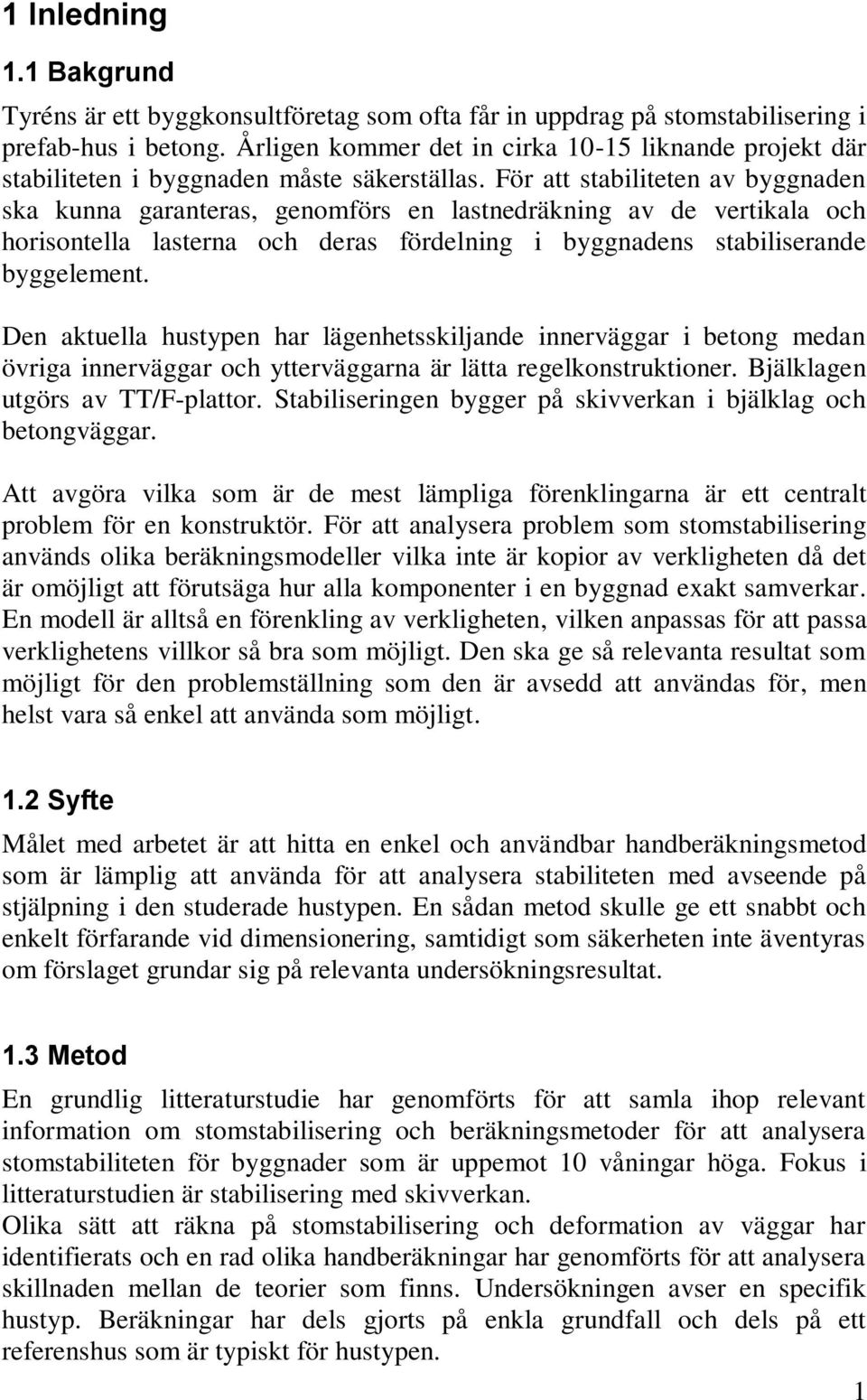 För att stabiliteten av byggnaden ska kunna garanteras, genomförs en lastnedräkning av de vertikala och horisontella lasterna och deras fördelning i byggnadens stabiliserande byggelement.