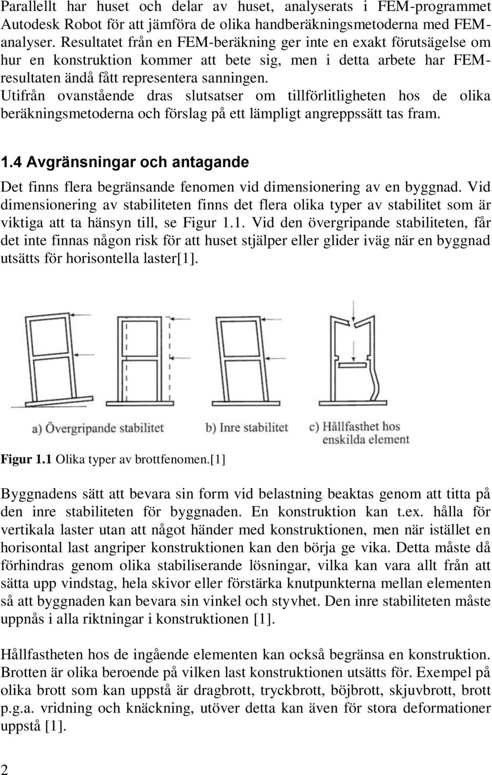 Utifrån ovanstående dras slutsatser om tillförlitligheten hos de olika beräkningsmetoderna och förslag på ett lämpligt angreppssätt tas fram. 1.