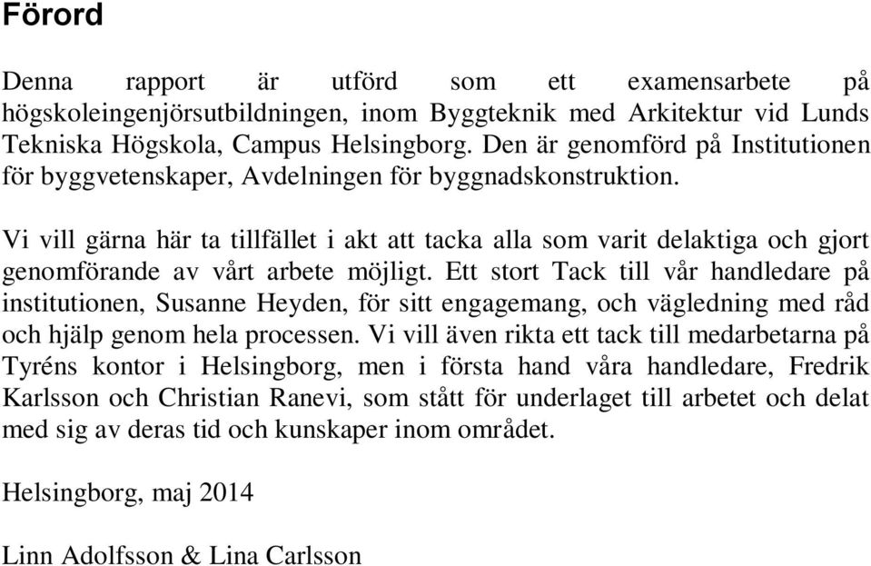 Vi vill gärna här ta tillfället i akt att tacka alla som varit delaktiga och gjort genomförande av vårt arbete möjligt.