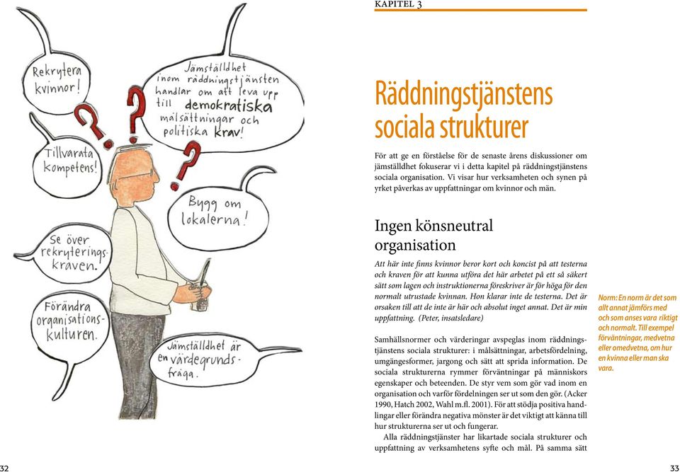 Ingen könsneutral organisation Att här inte finns kvinnor beror kort och koncist på att testerna och kraven för att kunna utföra det här arbetet på ett så säkert sätt som lagen och instruktionerna