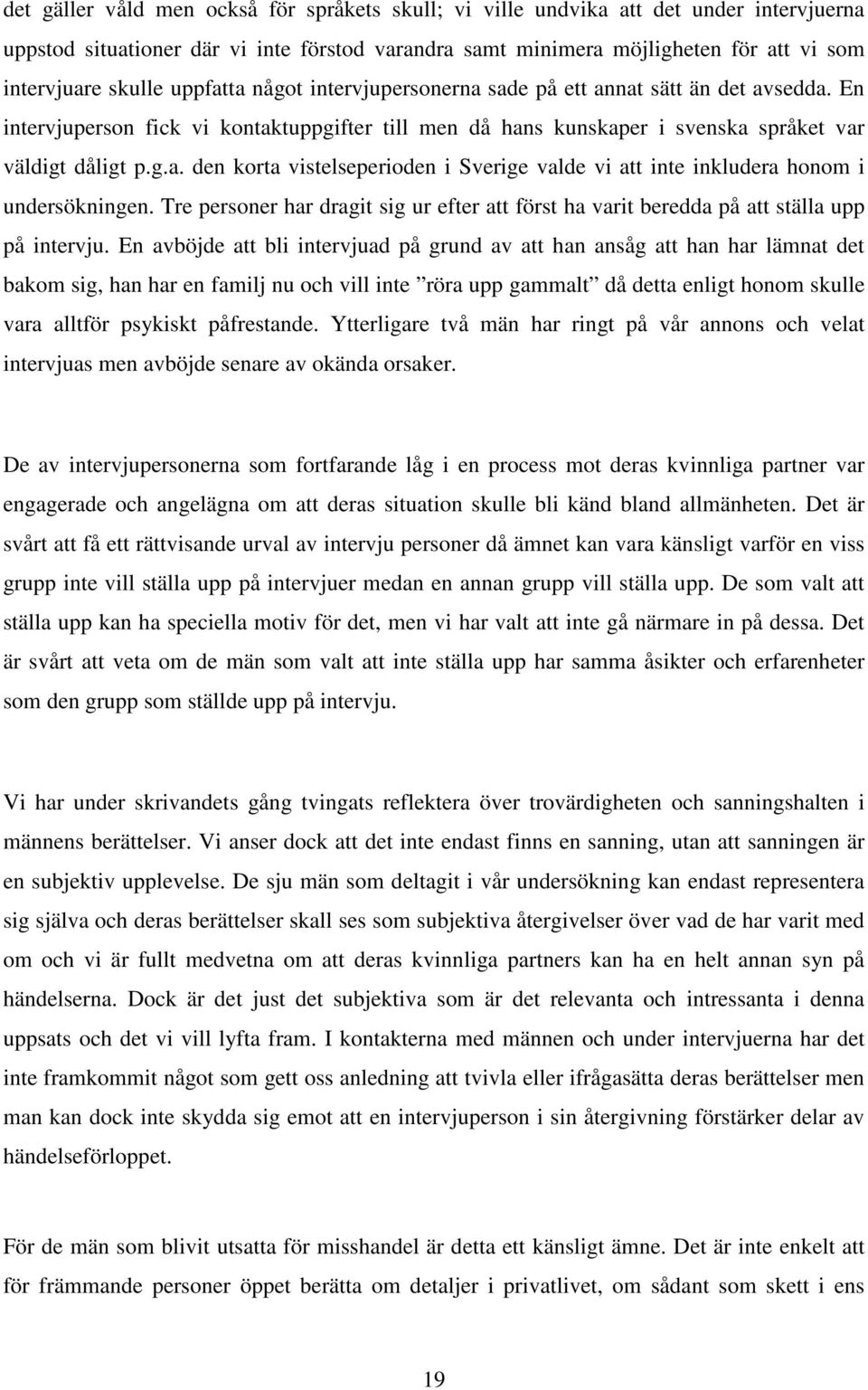 Tre personer har dragit sig ur efter att först ha varit beredda på att ställa upp på intervju.