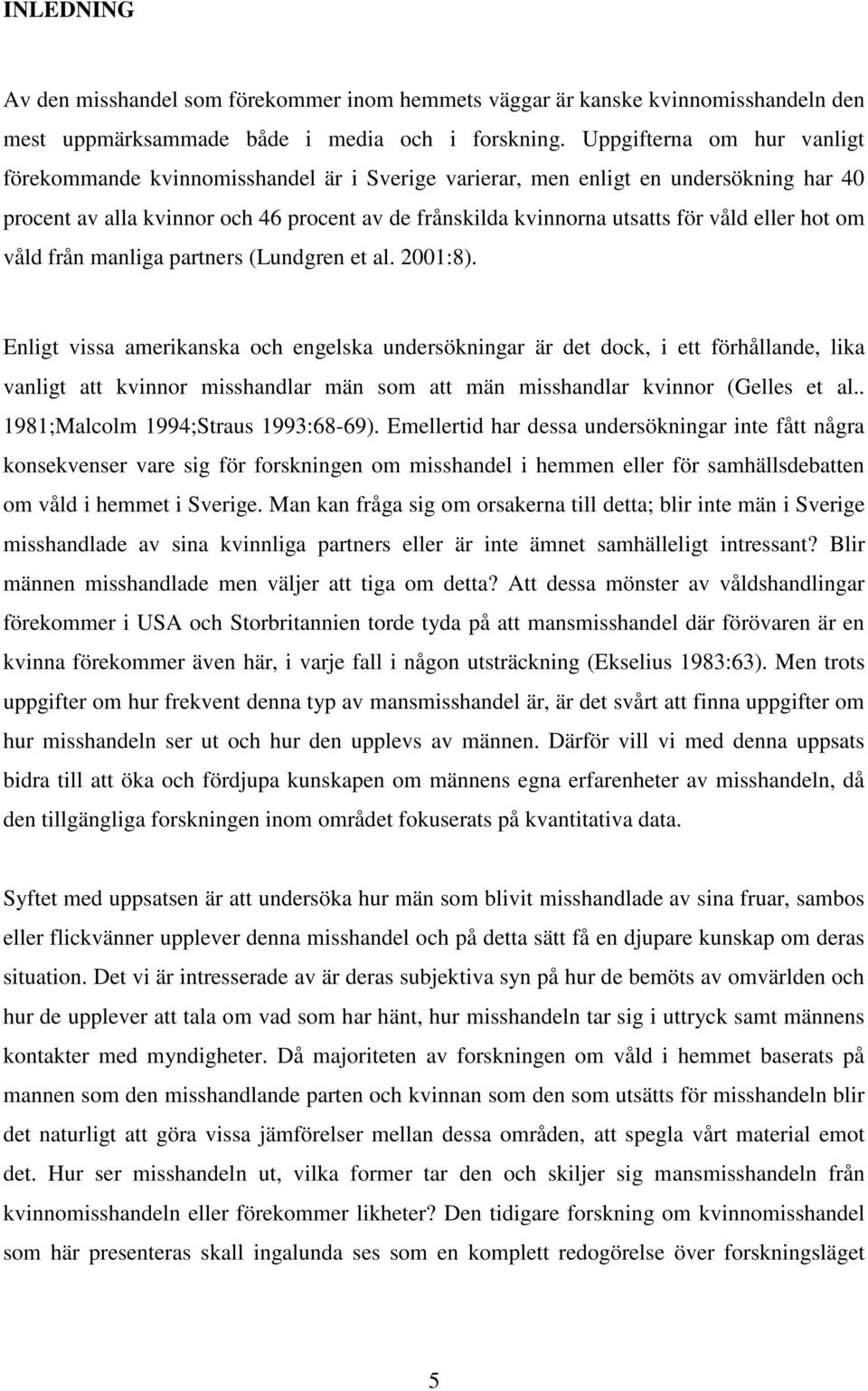 eller hot om våld från manliga partners (Lundgren et al. 2001:8).