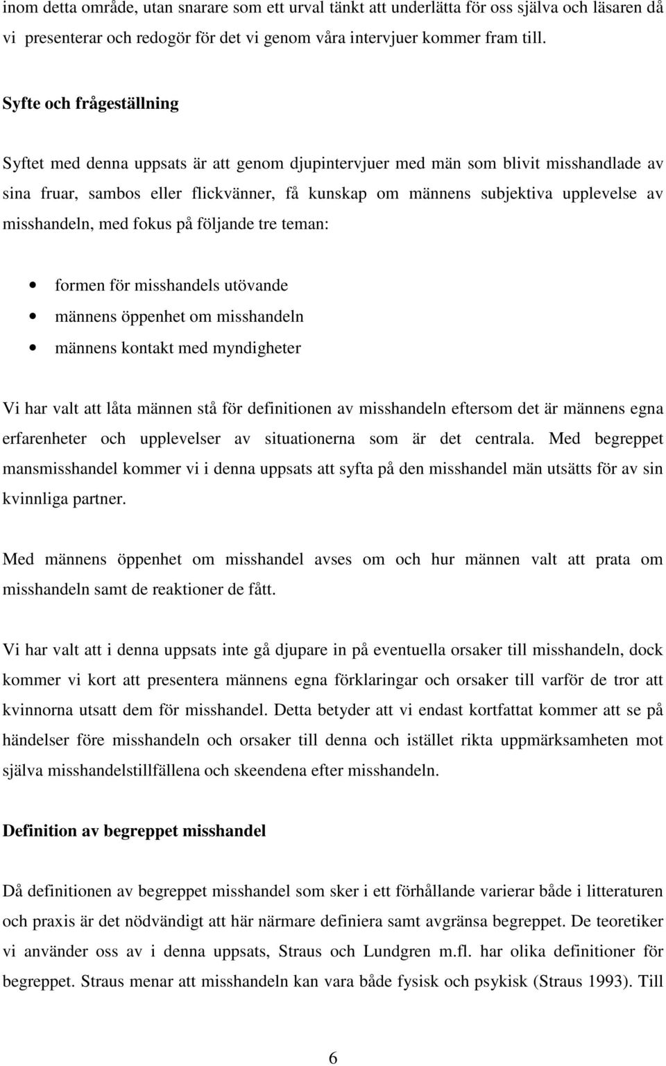 misshandeln, med fokus på följande tre teman: formen för misshandels utövande männens öppenhet om misshandeln männens kontakt med myndigheter Vi har valt att låta männen stå för definitionen av