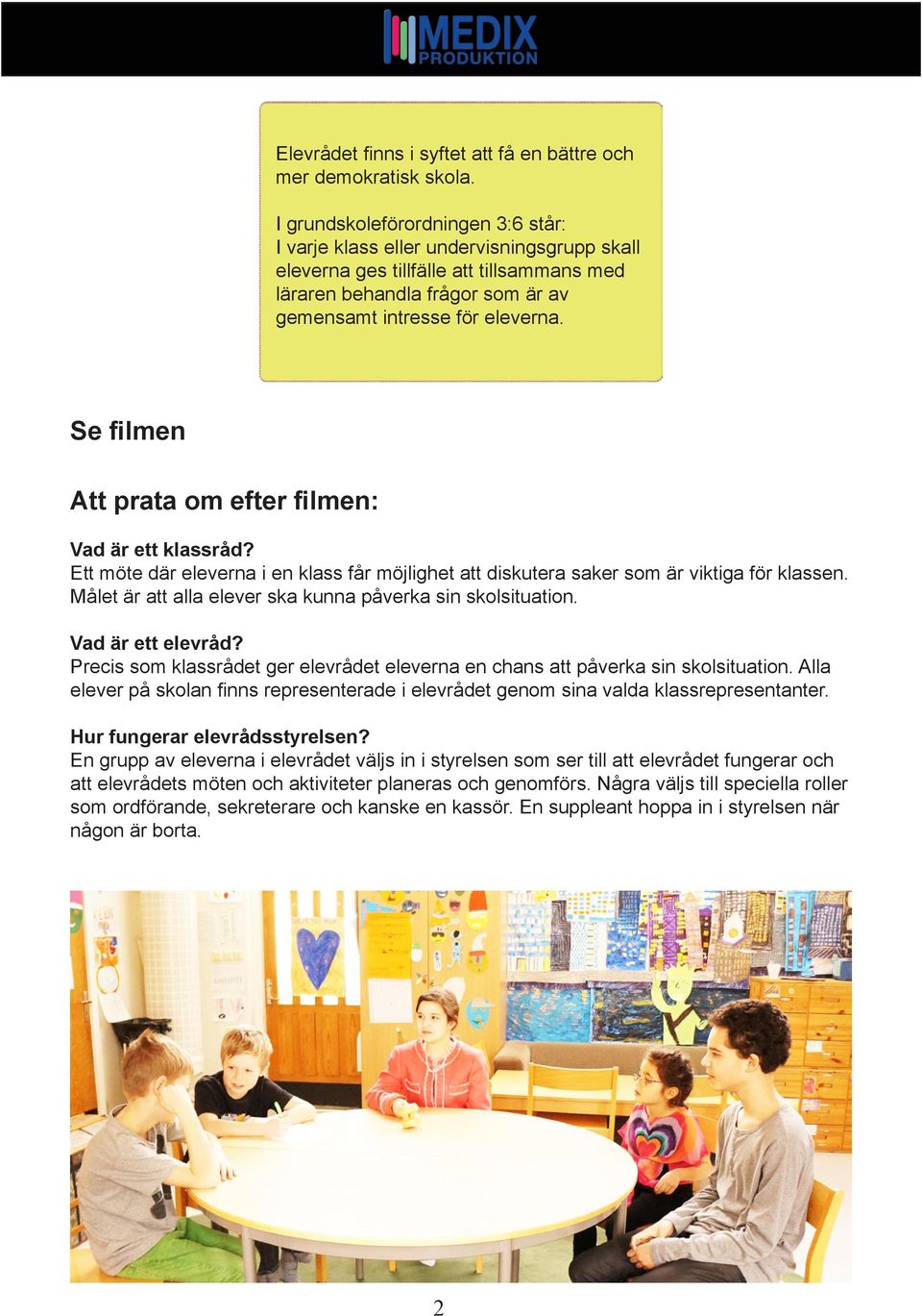 Se filmen Att prata om efter filmen: Vad är ett klassråd? Ett möte där eleverna i en klass får möjlighet att diskutera saker som är viktiga för klassen.