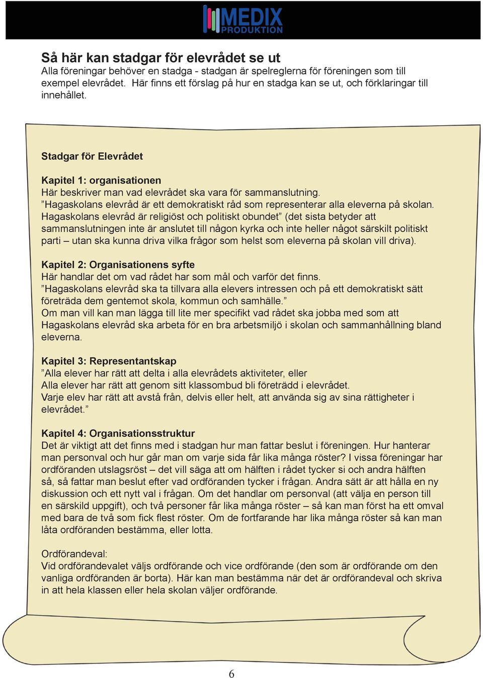 Hagaskolans elevråd är ett demokratiskt råd som representerar alla eleverna på skolan.