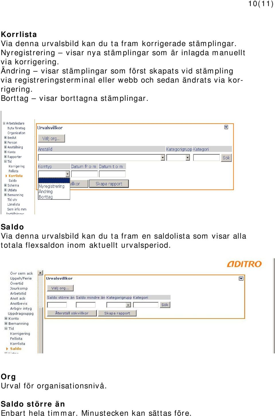 Ändring visar stämplingar som först skapats vid stämpling via registreringsterminal eller webb och sedan ändrats via korrigering.