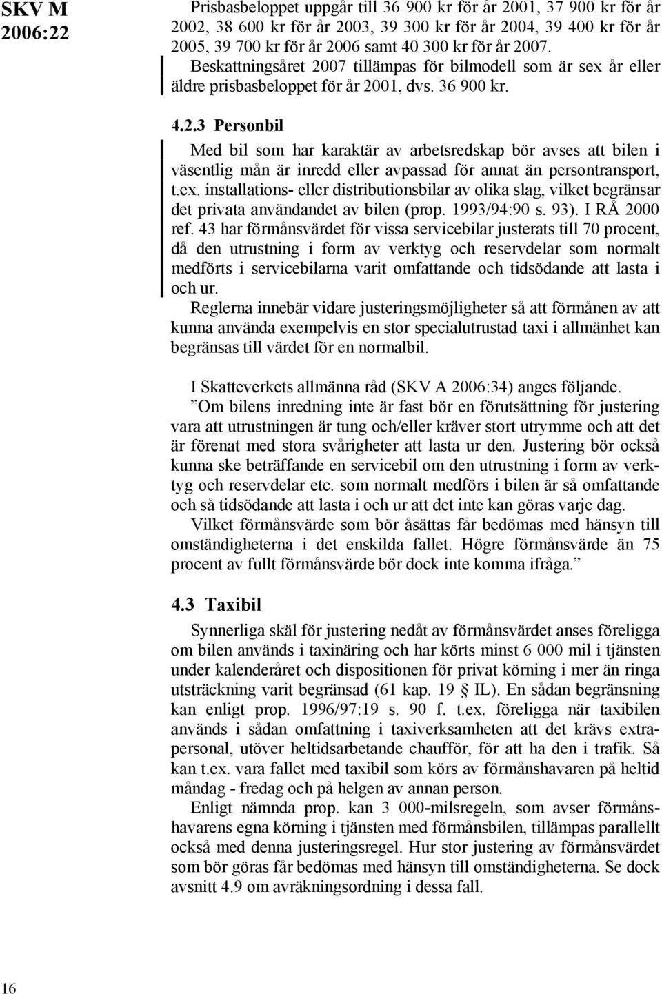 ex. installations- eller distributionsbilar av olika slag, vilket begränsar det privata användandet av bilen (prop. 1993/94:90 s. 93). I RÅ 2000 ref.