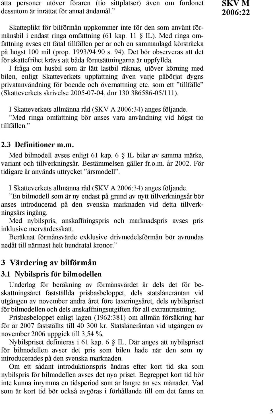 Med ringa omfattning avses ett fåtal tillfällen per år och en sammanlagd körsträcka på högst 100 mil (prop. 1993/94:90 s. 94).