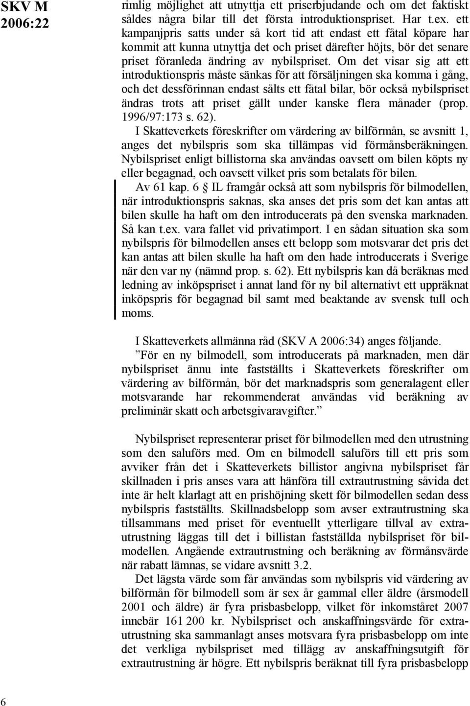 Om det visar sig att ett introduktionspris måste sänkas för att försäljningen ska komma i gång, och det dessförinnan endast sålts ett fåtal bilar, bör också nybilspriset ändras trots att priset gällt