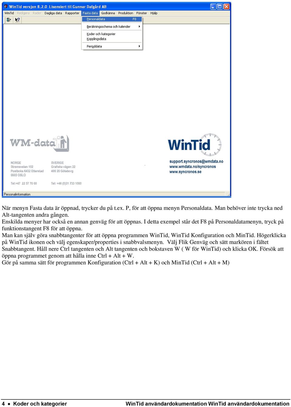 Man kan själv göra snabbtangenter för att öppna programmen WinTid, WinTid Konfiguration och MinTid. Högerklicka på WinTid ikonen och välj egenskaper/properties i snabbvalsmenyn.