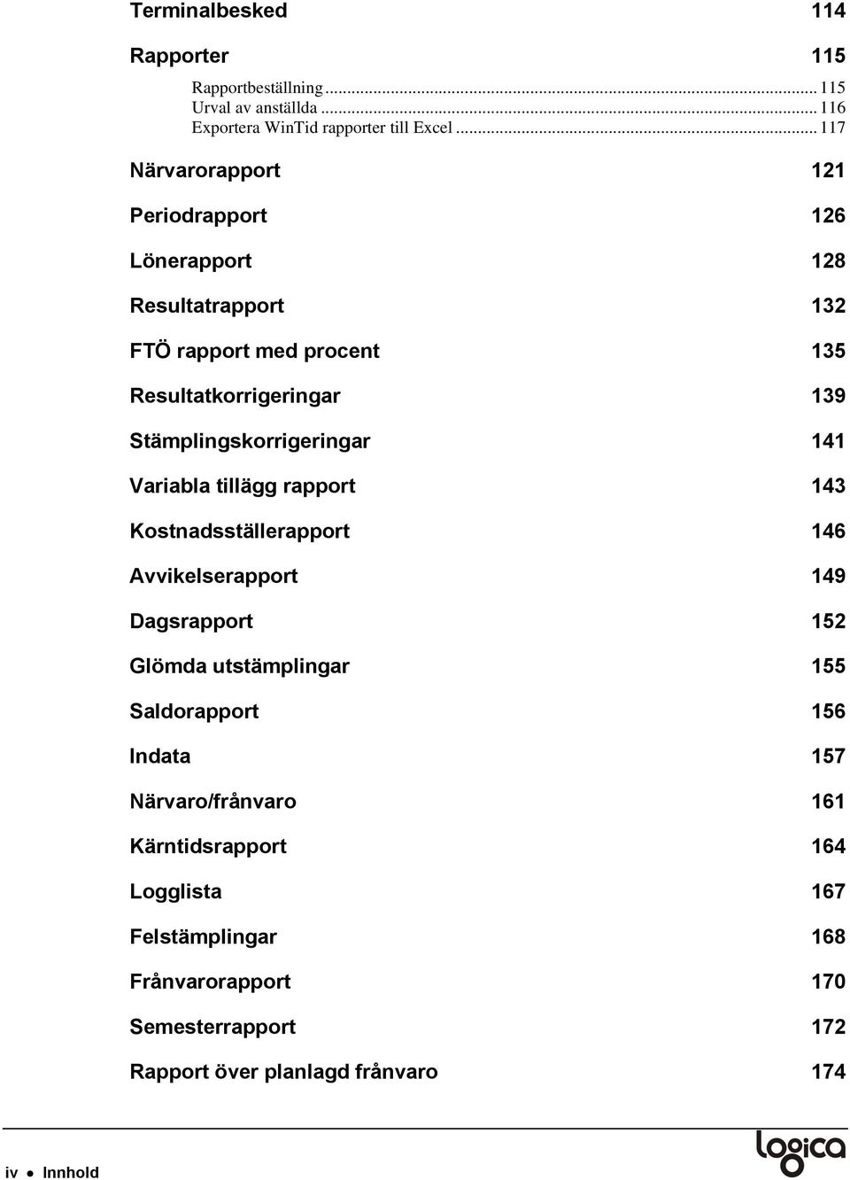 Stämplingskorrigeringar 141 Variabla tillägg rapport 143 Kostnadsställerapport 146 Avvikelserapport 149 Dagsrapport 152 Glömda utstämplingar 155