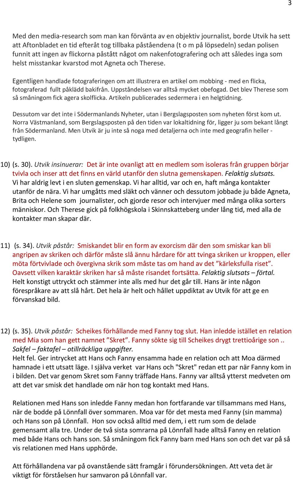 Egentligen handlade fotograferingen om att illustrera en artikel om mobbing med en flicka, fotograferad fullt påklädd bakifrån. Uppståndelsen var alltså mycket obefogad.