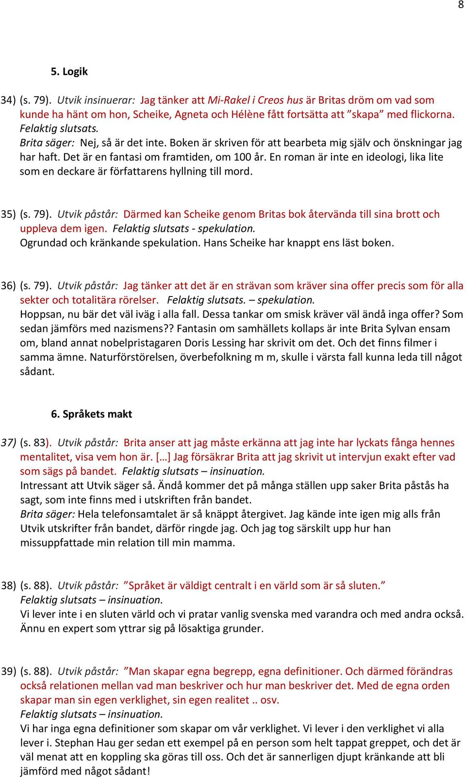 En roman är inte en ideologi, lika lite som en deckare är författarens hyllning till mord. 35) (s. 79).