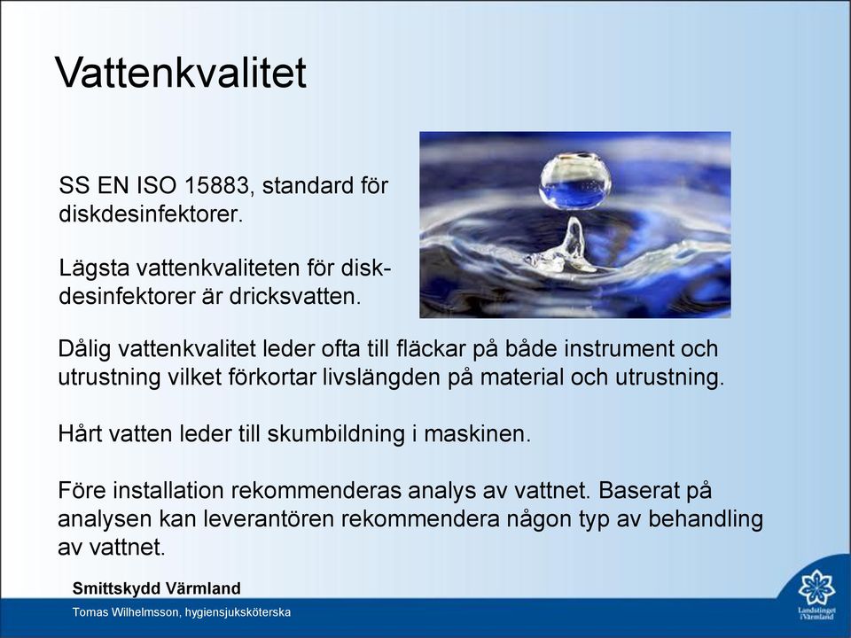 Dålig vattenkvalitet leder ofta till fläckar på både instrument och utrustning vilket förkortar livslängden på