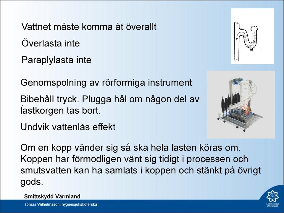 Undvik vattenlås effekt Om en kopp vänder sig så ska hela lasten köras om.