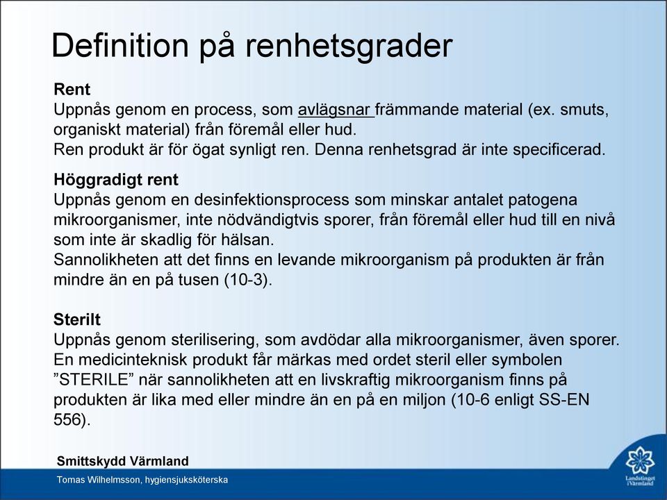 Höggradigt rent Uppnås genom en desinfektionsprocess som minskar antalet patogena mikroorganismer, inte nödvändigtvis sporer, från föremål eller hud till en nivå som inte är skadlig för hälsan.