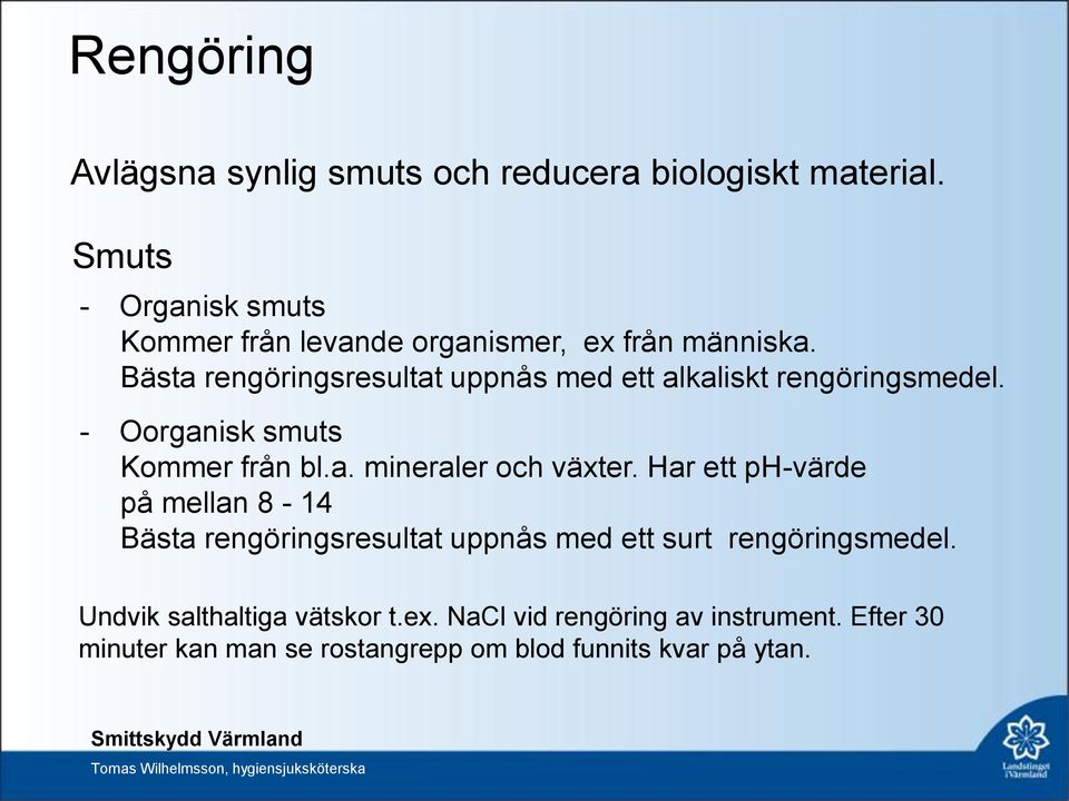 Bästa rengöringsresultat uppnås med ett alkaliskt rengöringsmedel. - Oorganisk smuts Kommer från bl.a. mineraler och växter.