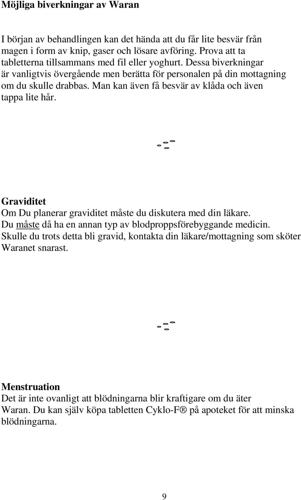 Man kan även få besvär av klåda och även tappa lite hår. Graviditet Om Du planerar graviditet måste du diskutera med din läkare. Du måste då ha en annan typ av blodproppsförebyggande medicin.