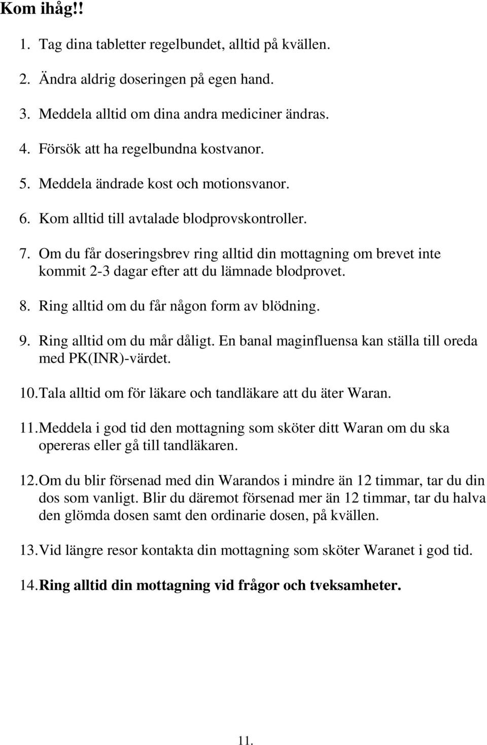 Om du får doseringsbrev ring alltid din mottagning om brevet inte kommit 2-3 dagar efter att du lämnade blodprovet. 8. Ring alltid om du får någon form av blödning. 9. Ring alltid om du mår dåligt.