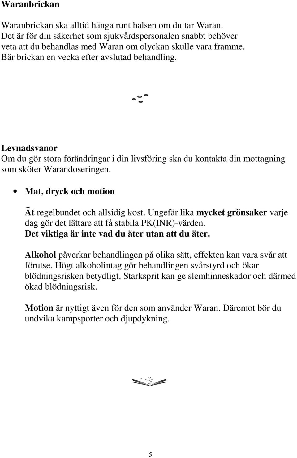 Mat, dryck och motion Ät regelbundet och allsidig kost. Ungefär lika mycket grönsaker varje dag gör det lättare att få stabila PK(INR)-värden. Det viktiga är inte vad du äter utan att du äter.