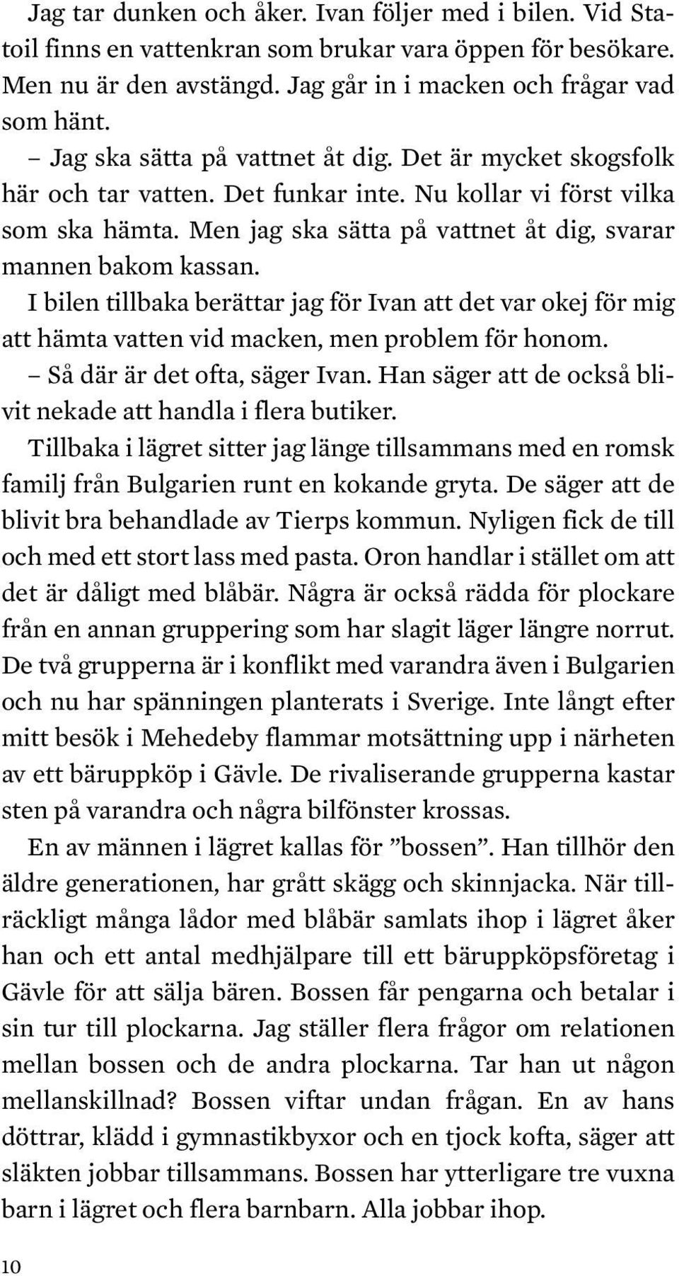 I bilen tillbaka berättar jag för Ivan att det var okej för mig att hämta vatten vid macken, men problem för honom. Så där är det ofta, säger Ivan.