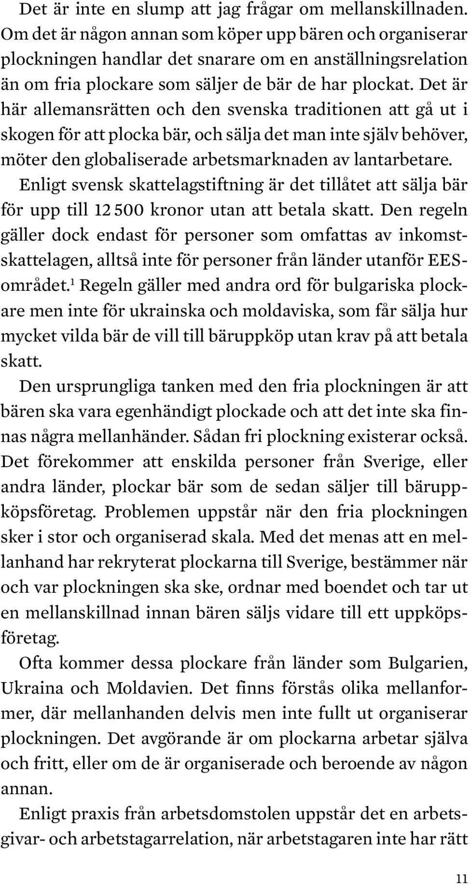 Det är här allemansrätten och den svenska traditionen att gå ut i skogen för att plocka bär, och sälja det man inte själv behöver, möter den globaliserade arbetsmarknaden av lantarbetare.