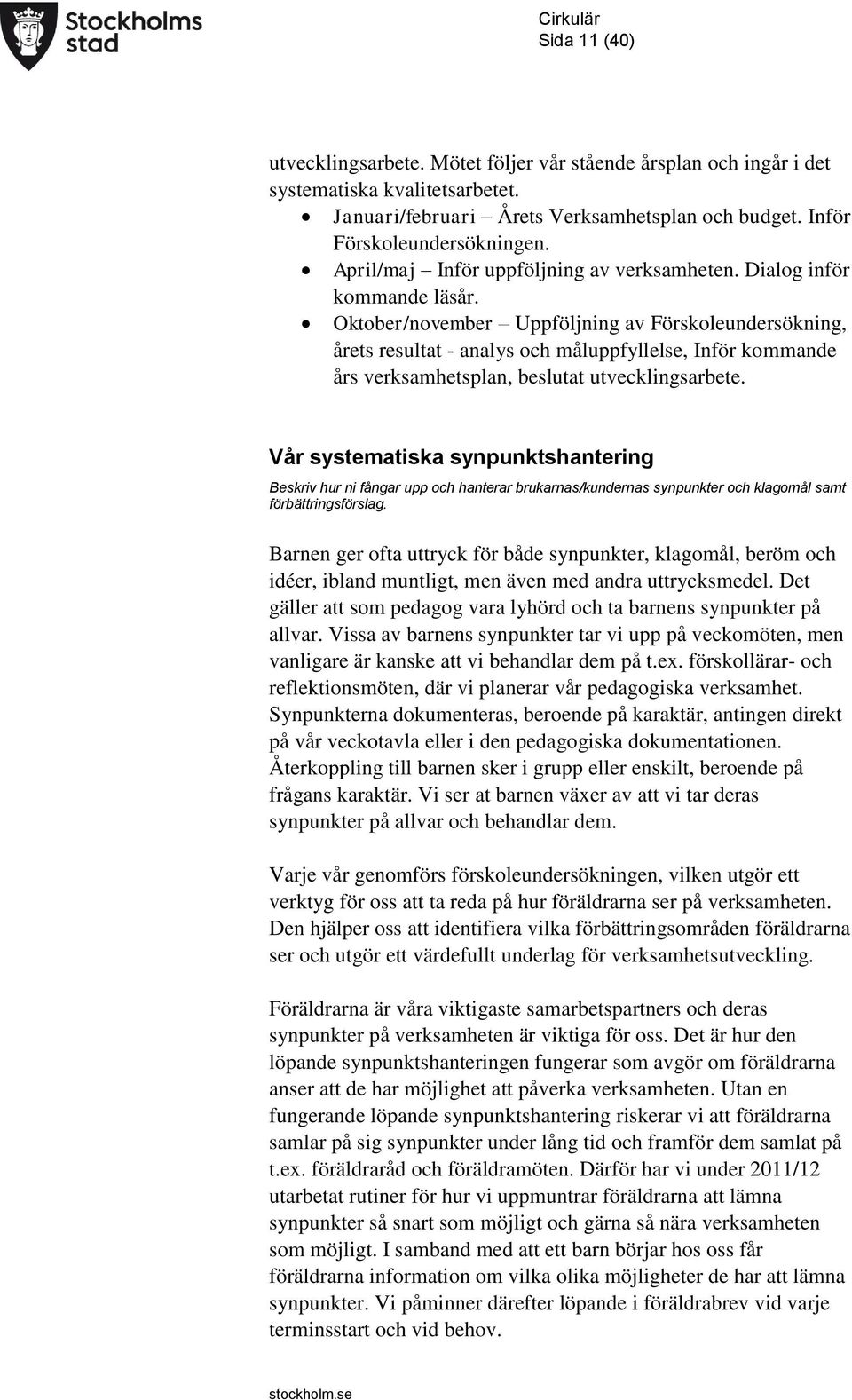 Oktober/november Uppföljning av Förskoleundersökning, årets resultat - analys och måluppfyllelse, Inför kommande års verksamhetsplan, beslutat utvecklingsarbete.