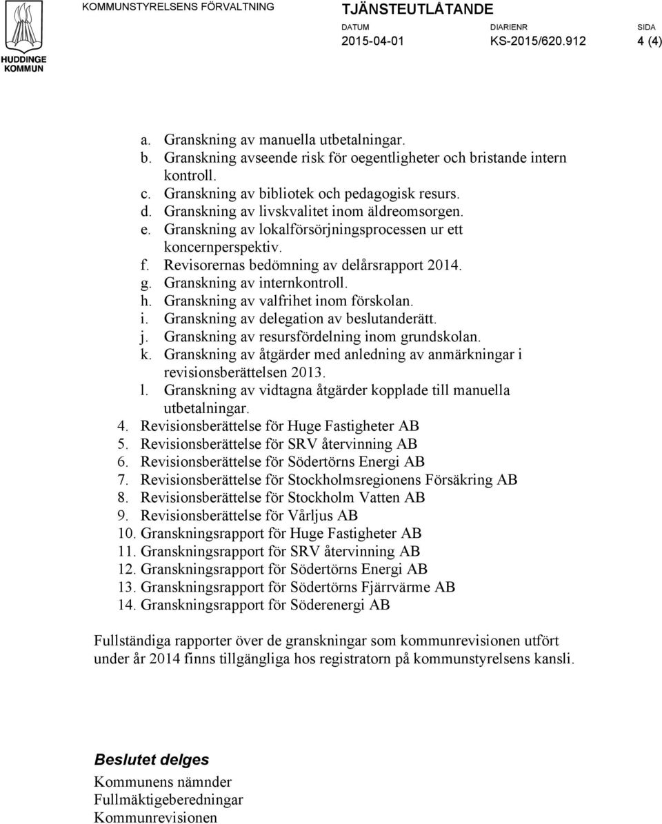 Granskning av lokalförsörjningsprocessen ur ett koncernperspektiv. f. Revisorernas bedömning av delårsrapport 2014. g. Granskning av internkontroll. h. Granskning av valfrihet inom förskolan. i. Granskning av delegation av beslutanderätt.