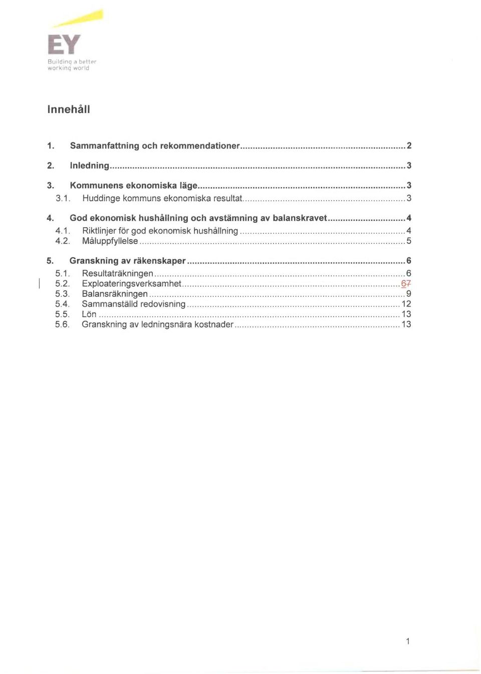 Granskning av räkenskaper... 6 5.1. Resultaträkningen..................... 6 5.2. Exploateringsverksamhet................................... + 5.3. Balansräkningen........................................ 9 5.