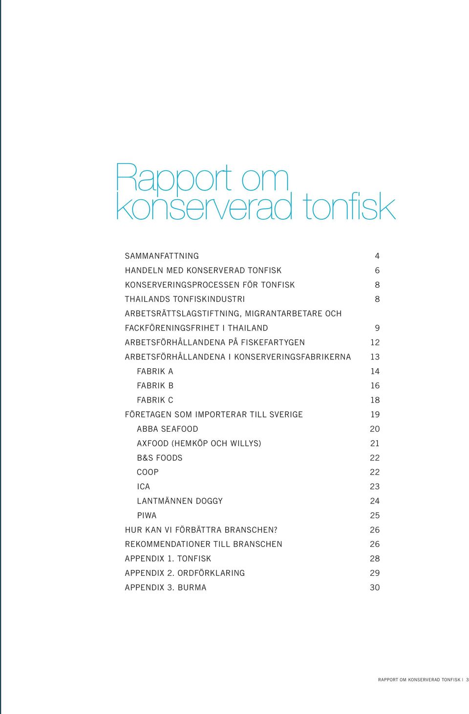 konserveringsfabrikerna 13 Fabrik A 14 Fabrik B 16 Fabrik C 18 Företagen som importerar till Sverige 19 Abba Seafood 0 Axfood (Hemköp och Willys) 1 B&S Foods