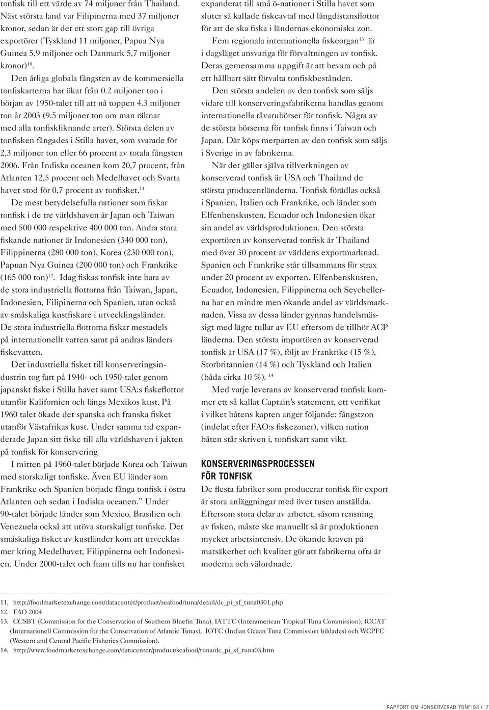 Den årliga globala fångsten av de kommersiella tonfiskarterna har ökat från 0.2 miljoner ton i början av 1950-talet till att nå toppen 4.3 miljoner ton år 2003 (9.