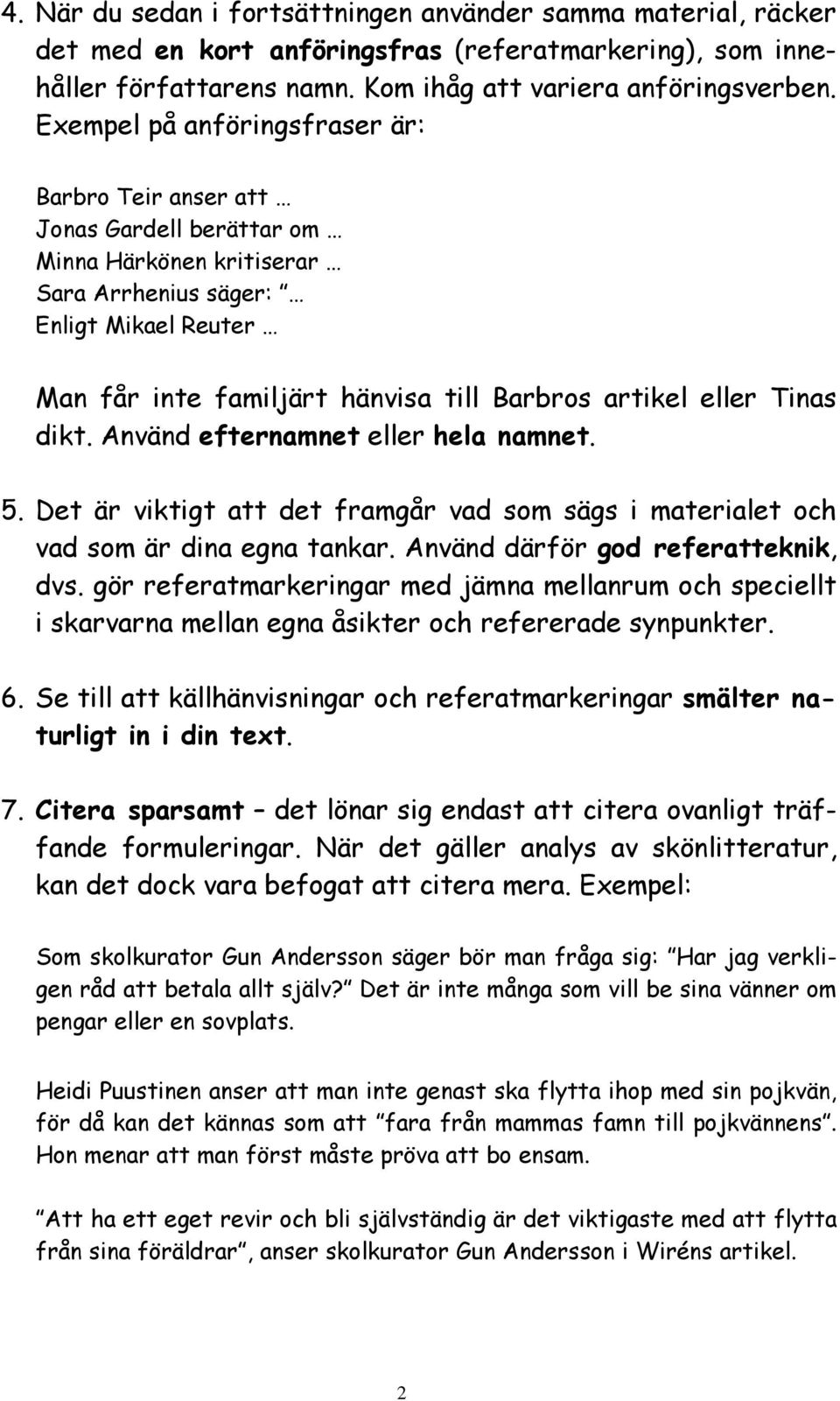 eller Tinas dikt. Använd efternamnet eller hela namnet. 5. Det är viktigt att det framgår vad som sägs i materialet och vad som är dina egna tankar. Använd därför god referatteknik, dvs.