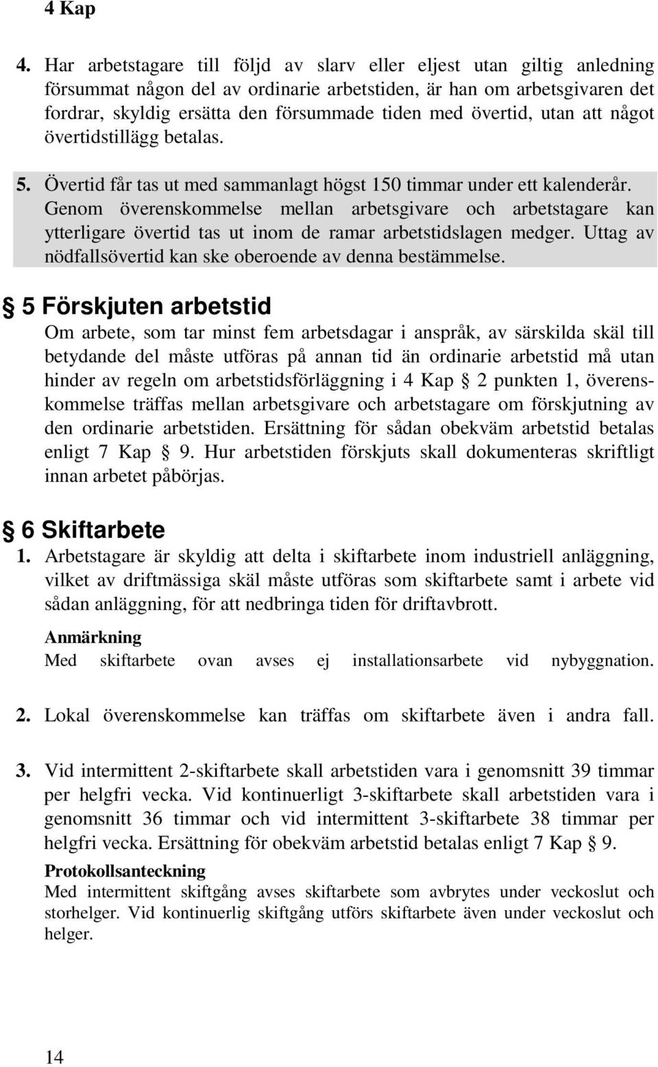 övertid, utan att något övertidstillägg betalas. 5. Övertid får tas ut med sammanlagt högst 150 timmar under ett kalenderår.