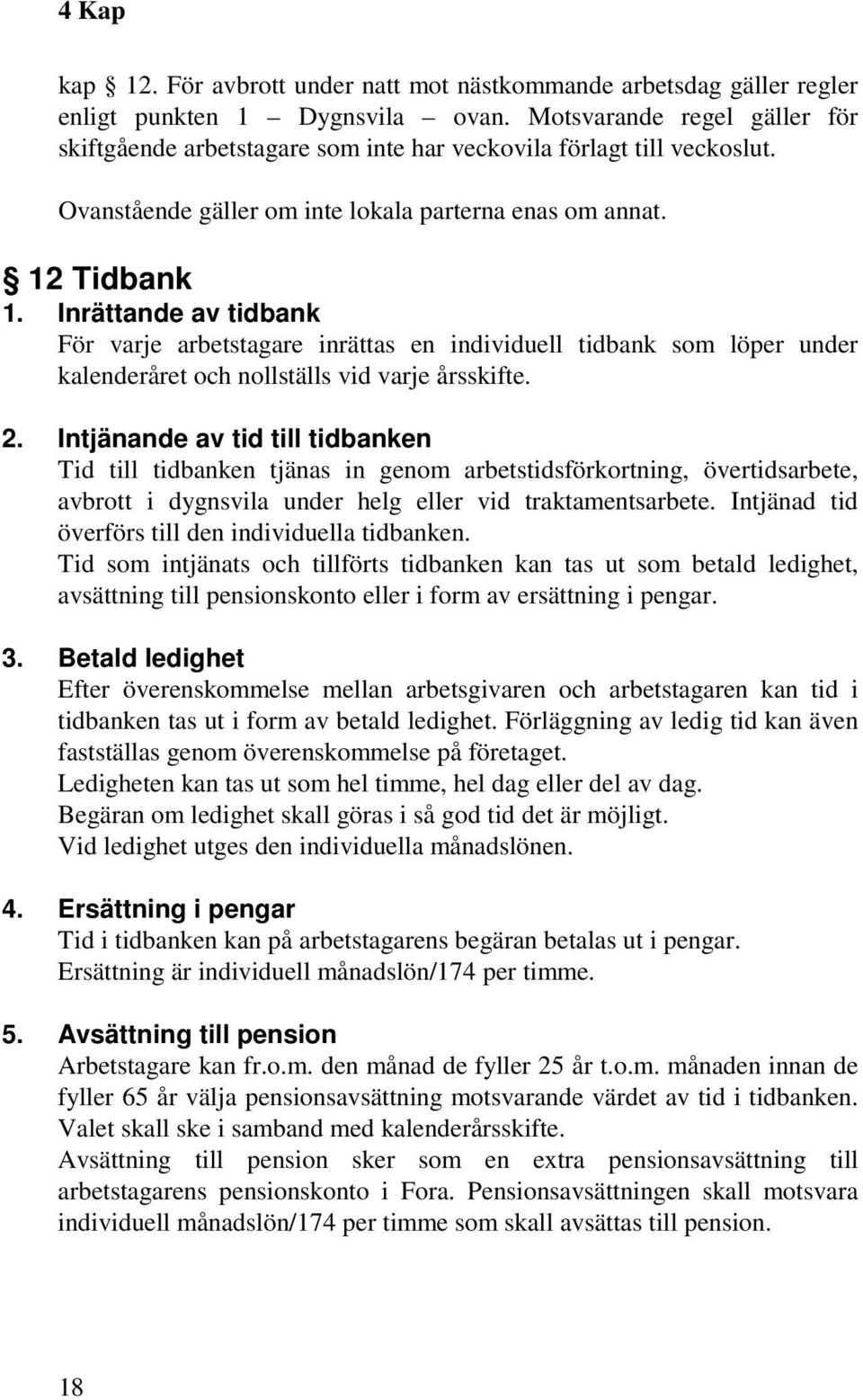 Inrättande av tidbank För varje arbetstagare inrättas en individuell tidbank som löper under kalenderåret och nollställs vid varje årsskifte. 2.