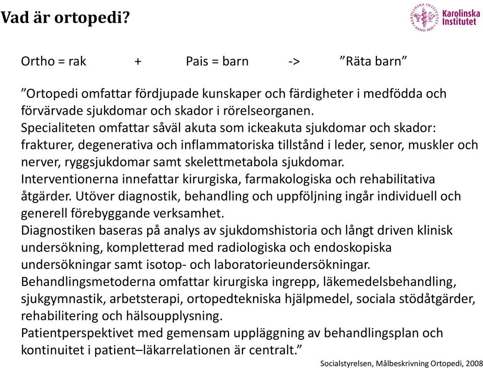 sjukdomar. Interventionerna innefattar kirurgiska, farmakologiska och rehabilitativa åtgärder. Utöver diagnostik, behandling och uppföljning ingår individuell och generell förebyggande verksamhet.