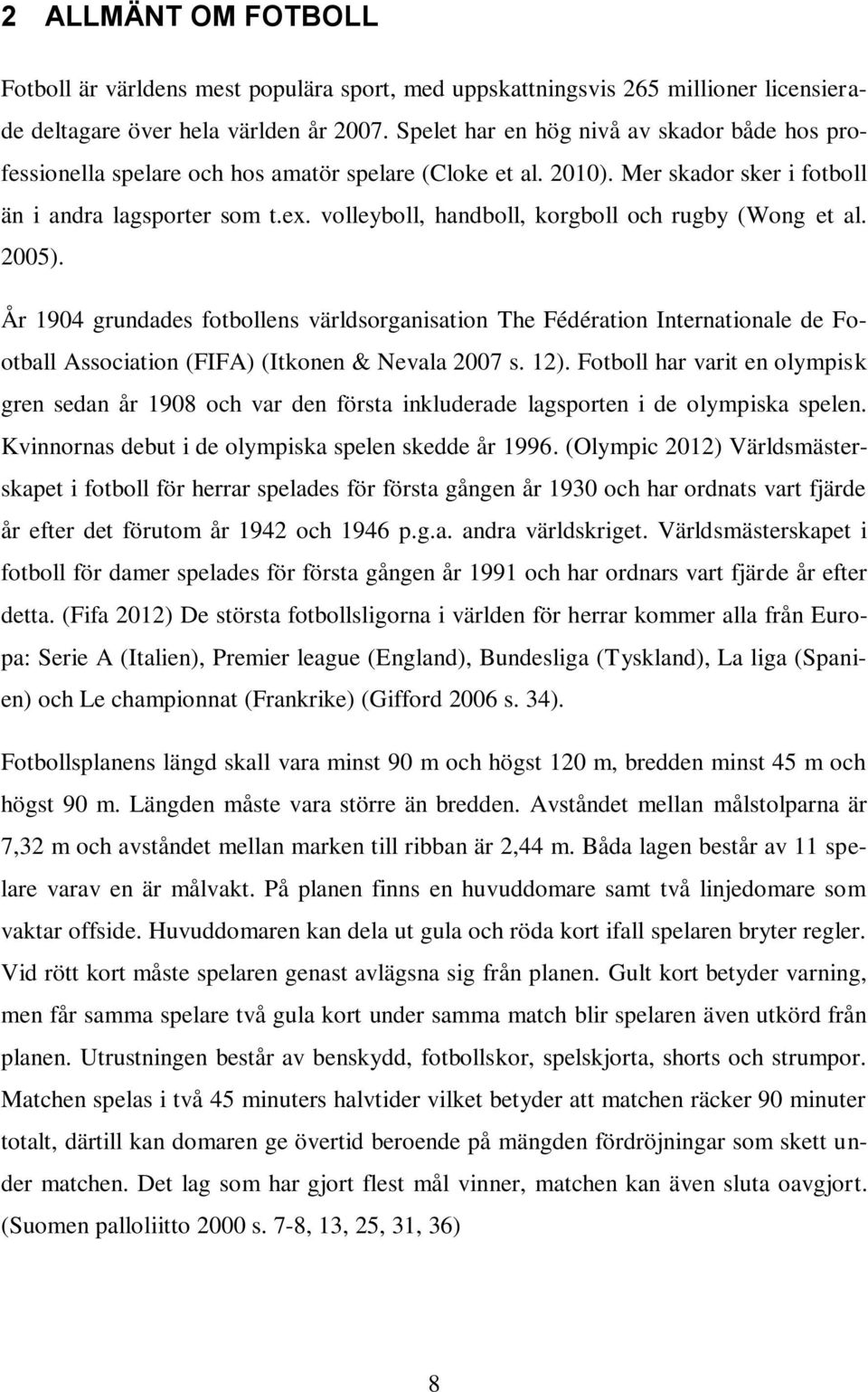 volleyboll, handboll, korgboll och rugby (Wong et al. 2005). År 1904 grundades fotbollens världsorganisation The Fédération Internationale de Football Association (FIFA) (Itkonen & Nevala 2007 s. 12).